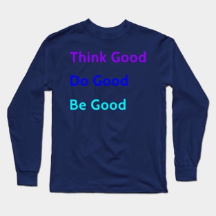 Think Good Be | Do Good | Be Good Long Sleeve T-Shirt